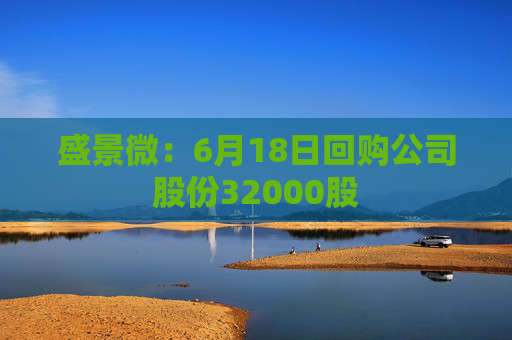 盛景微：6月18日回购公司股份32000股