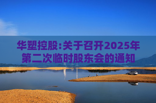 华塑控股:关于召开2025年第二次临时股东会的通知