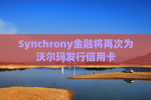 Synchrony金融将再次为沃尔玛发行信用卡  第1张