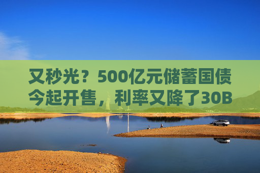 又秒光？500亿元储蓄国债今起开售，利率又降了30BP