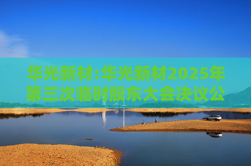 华光新材:华光新材2025年第三次临时股东大会决议公告