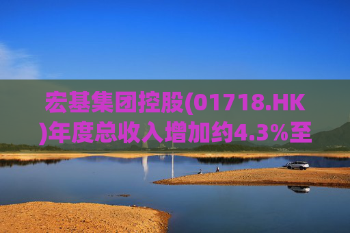 宏基集团控股(01718.HK)年度总收入增加约4.3%至约3.01亿港元