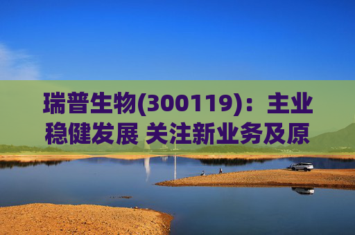 瑞普生物(300119)：主业稳健发展 关注新业务及原料药业绩弹性  第1张