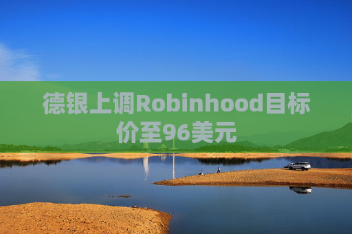 德银上调Robinhood目标价至96美元