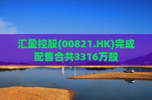 汇盈控股(00821.HK)完成配售合共3316万股