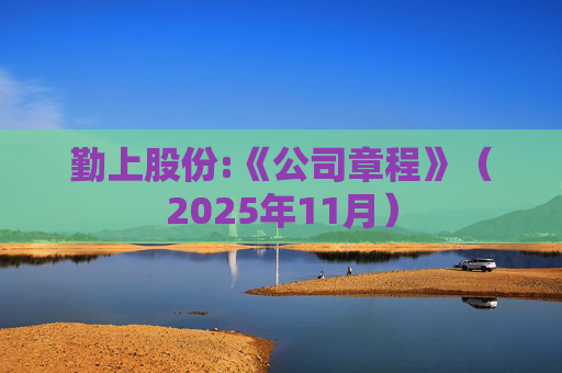 勤上股份:《公司章程》（2025年11月）  第1张