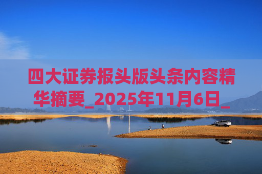 四大证券报头版头条内容精华摘要_2025年11月6日_财经新闻