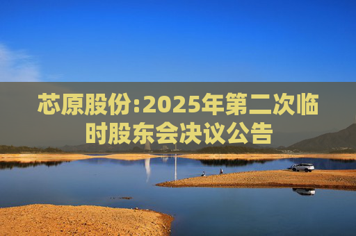 芯原股份:2025年第二次临时股东会决议公告