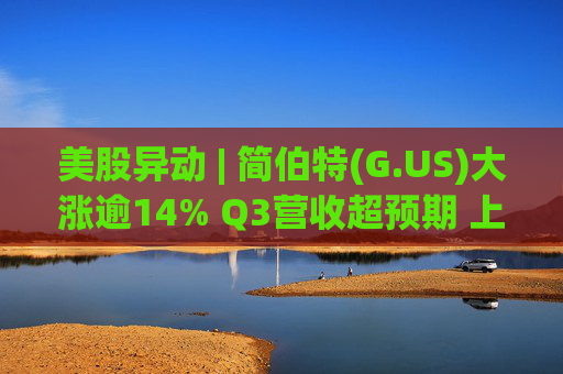 美股异动 | 简伯特(G.US)大涨逾14% Q3营收超预期 上调2025财年销售额指引 第1张 美股异动 | 简伯特(G.US)大涨逾14% Q3营收超预期 上调2025财年销售额指引 第1张
