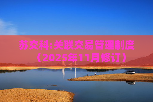 苏交科:关联交易管理制度（2025年11月修订）