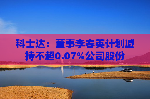 科士达：董事李春英计划减持不超0.07%公司股份