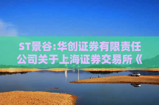 ST景谷:华创证券有限责任公司关于上海证券交易所《关于对云南景谷林业股份有限公司重大资产重组草案的信息披露的问询函》之核查意见