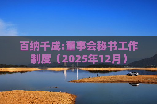 百纳千成:董事会秘书工作制度（2025年12月）