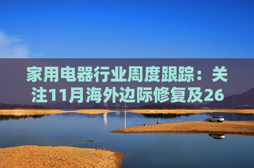 家用电器行业周度跟踪：关注11月海外边际修复及26年1月CES智能终端创新  第1张