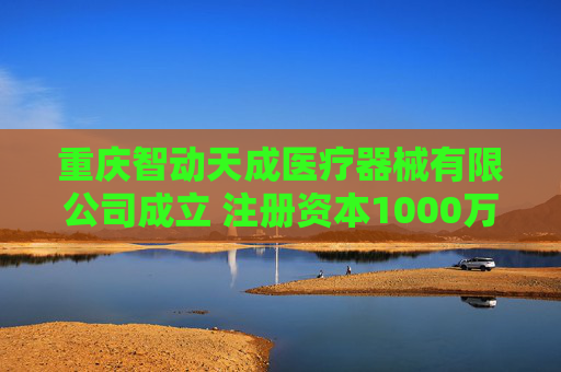 重庆智动天成医疗器械有限公司成立 注册资本1000万人民币 第1张 重庆智动天成医疗器械有限公司成立 注册资本1000万人民币 第1张