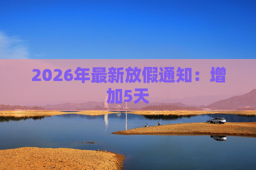 2026年最新放假通知：增加5天  第1张