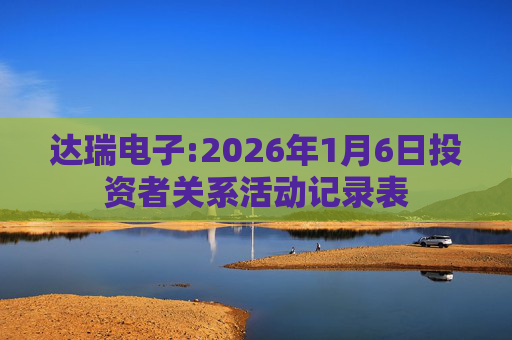 达瑞电子:2026年1月6日投资者关系活动记录表  第1张
