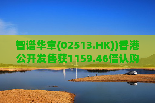 智谱华章(02513.HK))香港公开发售获1159.46倍认购 1月8日上市  第1张