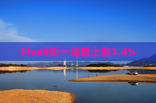 Five9周一尾盘上涨1.4%