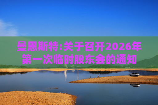 曼恩斯特:关于召开2026年第一次临时股东会的通知