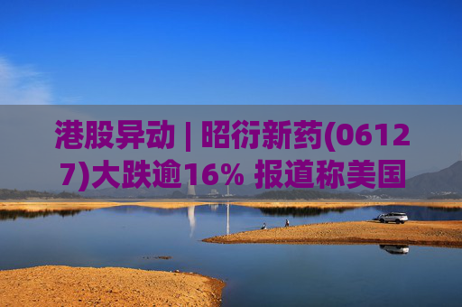 港股异动 | 昭衍新药(06127)大跌逾16% 报道称美国FDA计划放弃动物试验原则  第1张