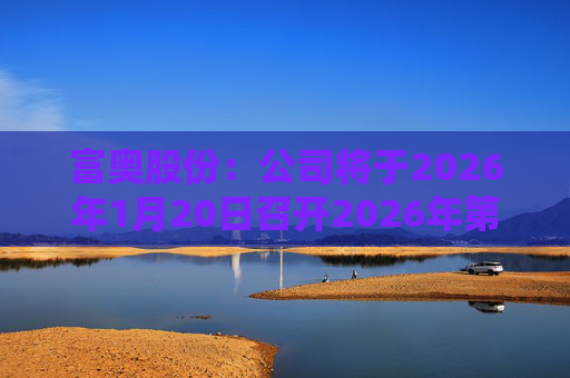 富奥股份：公司将于2026年1月20日召开2026年第一次临时股东会  第1张