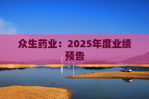 众生药业：2025年度业绩预告  第1张