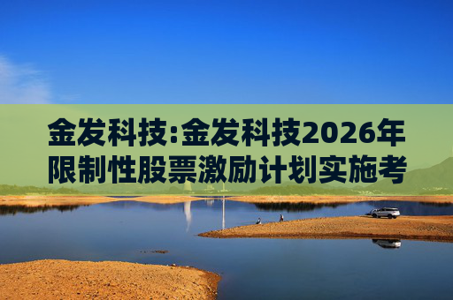 金发科技:金发科技2026年限制性股票激励计划实施考核管理办法