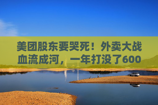 美团股东要哭死！外卖大战血流成河，一年打没了600亿，抖音转头又把刀架在团购脖子上了！