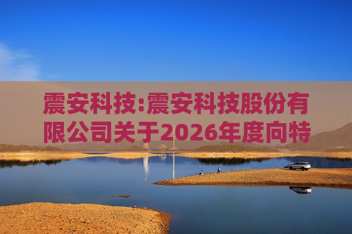 震安科技:震安科技股份有限公司关于2026年度向特定对象发行股票预案披露的提示性公告
