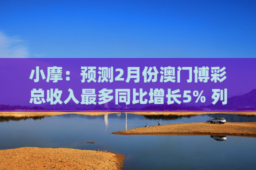 小摩：预测2月份澳门博彩总收入最多同比增长5% 列银河娱乐(00027)为首选