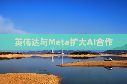 英伟达与Meta扩大AI合作