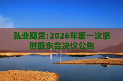 弘业期货:2026年第一次临时股东会决议公告