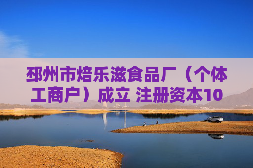 邳州市焙乐滋食品厂（个体工商户）成立 注册资本10万人民币