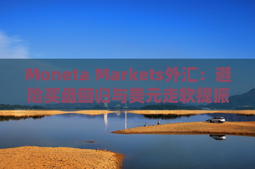 Moneta Markets外汇：避险买盘回归与美元走软提振金价