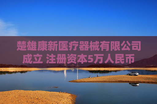 楚雄康新医疗器械有限公司成立 注册资本5万人民币  第1张