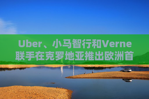 Uber、小马智行和Verne联手在克罗地亚推出欧洲首个商用自动驾驶出租车服务