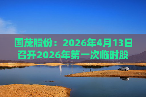 国茂股份：2026年4月13日召开2026年第一次临时股东会  第1张