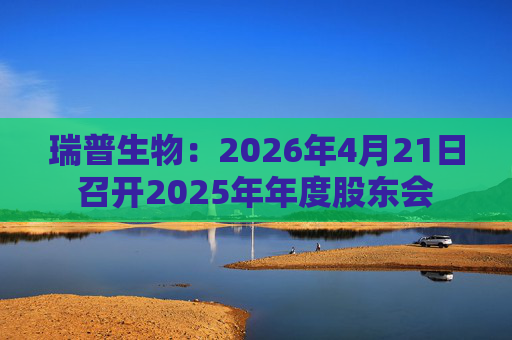 瑞普生物：2026年4月21日召开2025年年度股东会