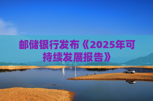 邮储银行发布《2025年可持续发展报告》