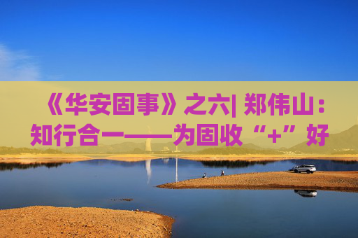 《华安固事》之六| 郑伟山：知行合一——为固收“+”好权益