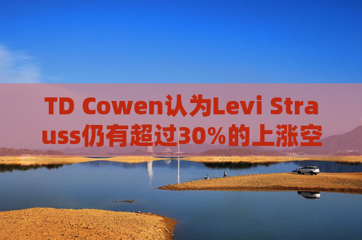 TD Cowen认为Levi Strauss仍有超过30%的上涨空间