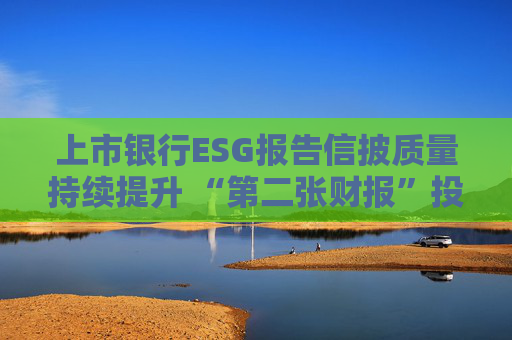 上市银行ESG报告信披质量持续提升 “第二张财报”投资参考性待加强  第1张
