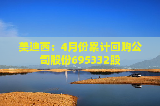 美迪西：4月份累计回购公司股份695332股  第1张