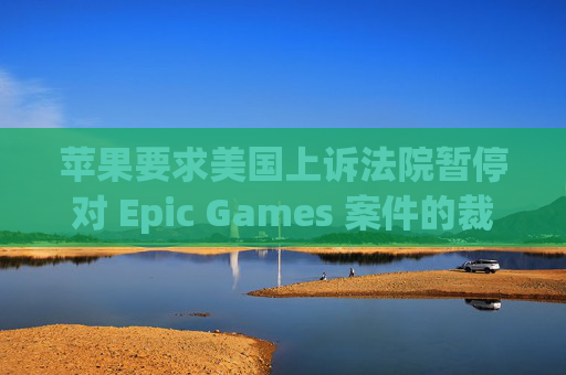 苹果要求美国上诉法院暂停对 Epic Games 案件的裁决 第1张 苹果要求美国上诉法院暂停对 Epic Games 案件的裁决 第1张