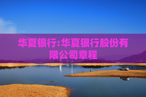 华夏银行:华夏银行股份有限公司章程