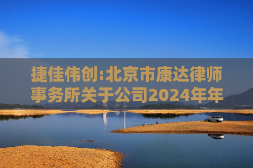 捷佳伟创:北京市康达律师事务所关于公司2024年年度股东大会的法律意见书
