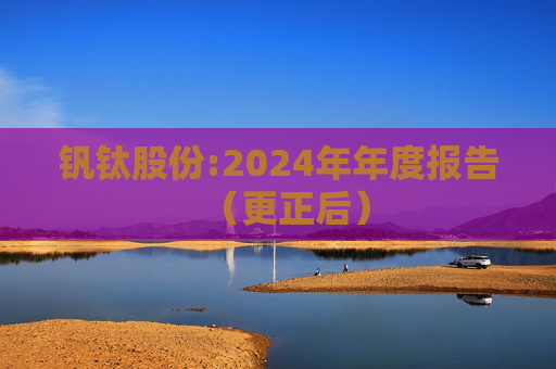 钒钛股份:2024年年度报告（更正后）