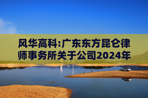 风华高科:广东东方昆仑律师事务所关于公司2024年度股东大会的法律意见书