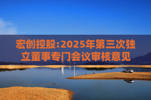 宏创控股:2025年第三次独立董事专门会议审核意见